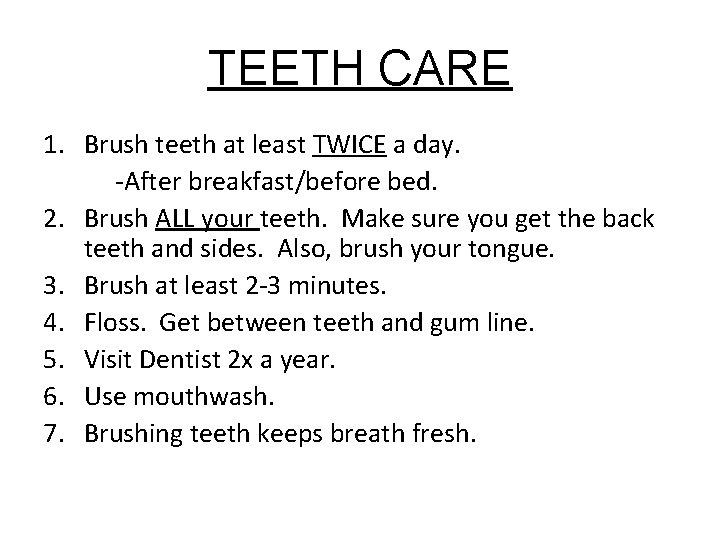 TEETH CARE 1. Brush teeth at least TWICE a day. -After breakfast/before bed. 2.