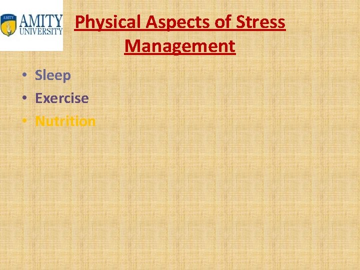Physical Aspects of Stress Management • Sleep • Exercise • Nutrition 