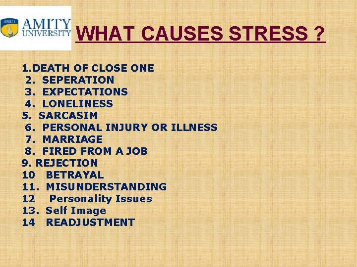 WHAT CAUSES STRESS ? 1. DEATH OF CLOSE ONE 2. SEPERATION 3. EXPECTATIONS 4.