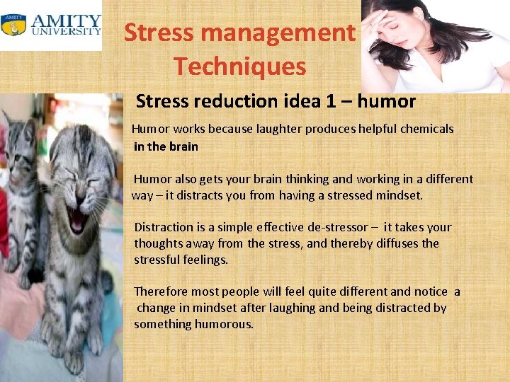 Stress management Techniques Stress reduction idea 1 – humor Humor works because laughter produces