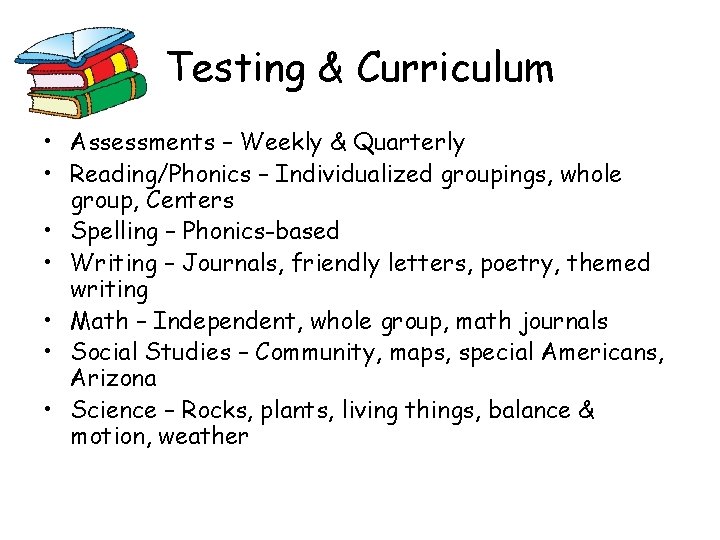Testing & Curriculum • Assessments – Weekly & Quarterly • Reading/Phonics – Individualized groupings,
