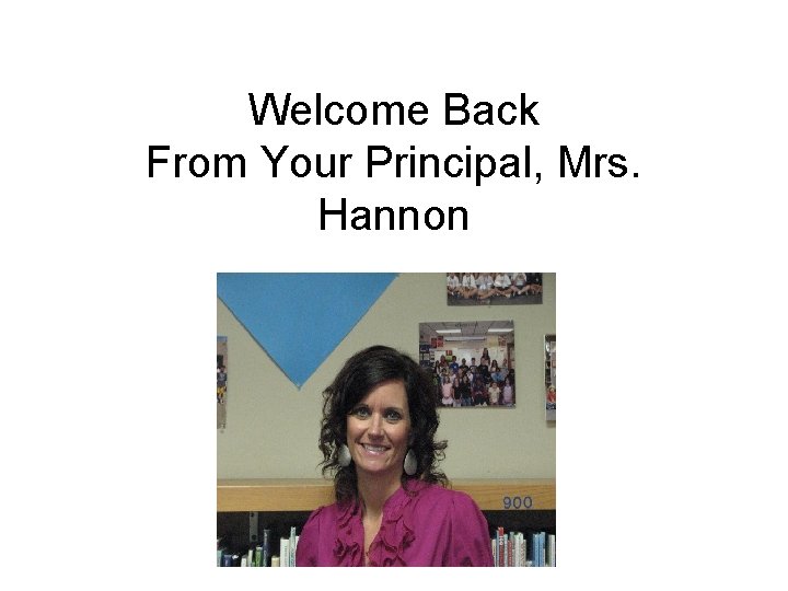 Welcome Back From Your Principal, Mrs. Hannon 