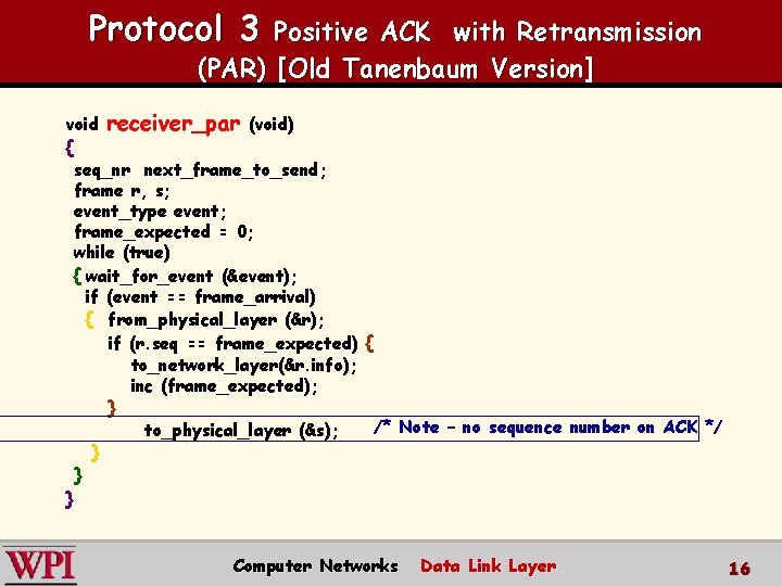 Protocol 3 Positive ACK with Retransmission (PAR) [Old Tanenbaum Version] void { receiver_par (void)