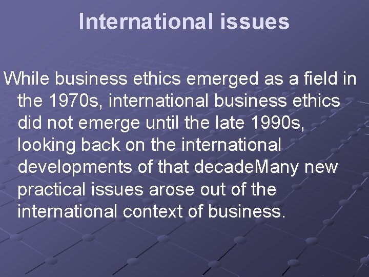 International issues While business ethics emerged as a field in the 1970 s, international