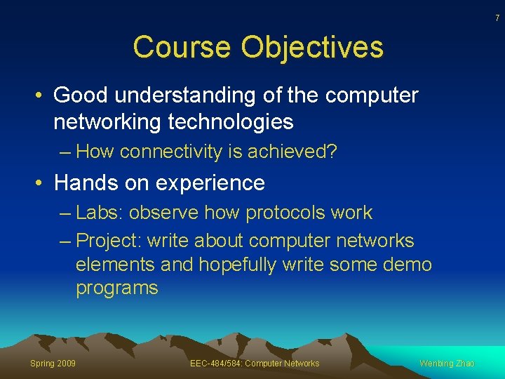 7 Course Objectives • Good understanding of the computer networking technologies – How connectivity