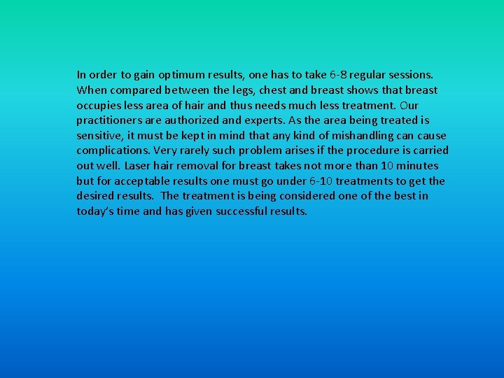 In order to gain optimum results, one has to take 6 -8 regular sessions.