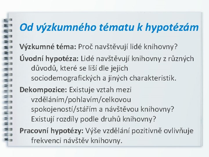 Od výzkumného tématu k hypotézám Výzkumné téma: Proč navštěvují lidé knihovny? Úvodní hypotéza: Lidé