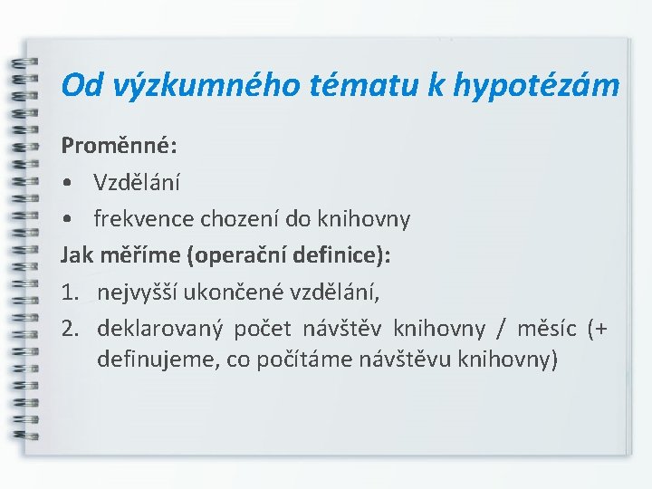 Od výzkumného tématu k hypotézám Proměnné: • Vzdělání • frekvence chození do knihovny Jak