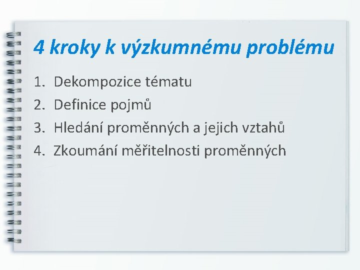 4 kroky k výzkumnému problému 1. 2. 3. 4. Dekompozice tématu Definice pojmů Hledání