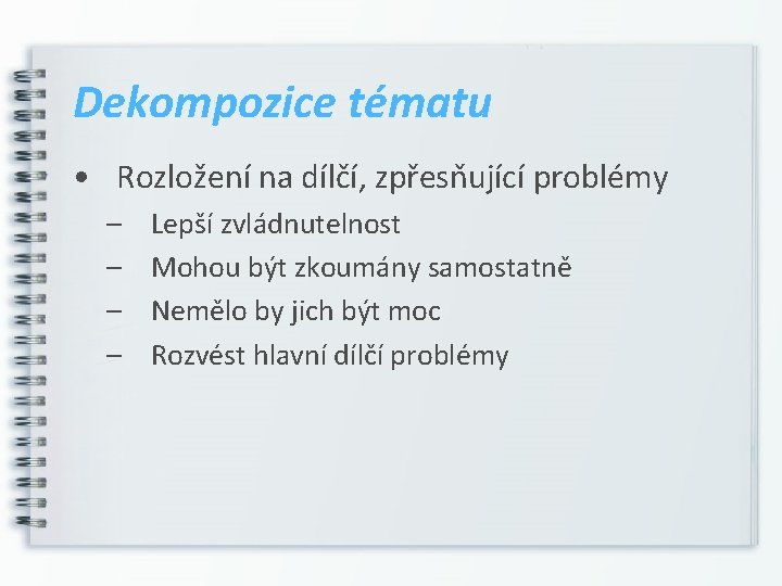 Dekompozice tématu • Rozložení na dílčí, zpřesňující problémy – – Lepší zvládnutelnost Mohou být