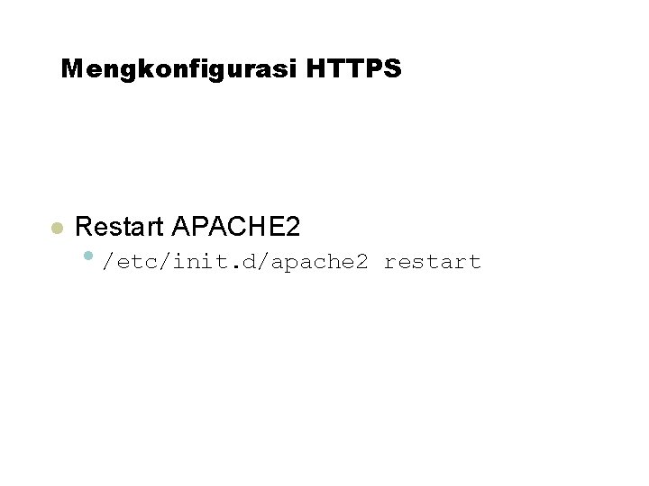 Mengkonfigurasi HTTPS Restart APACHE 2 • /etc/init. d/apache 2 restart 