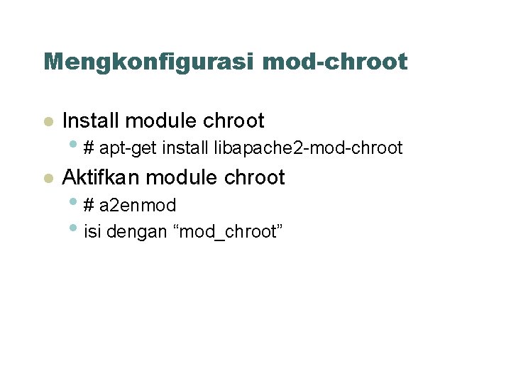 Mengkonfigurasi mod-chroot Install module chroot Aktifkan module chroot • # apt-get install libapache 2