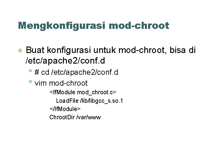 Mengkonfigurasi mod-chroot Buat konfigurasi untuk mod-chroot, bisa di /etc/apache 2/conf. d • # cd