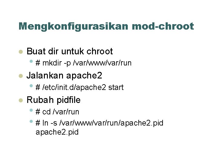 Mengkonfigurasikan mod-chroot Buat dir untuk chroot Jalankan apache 2 Rubah pidfile • # mkdir