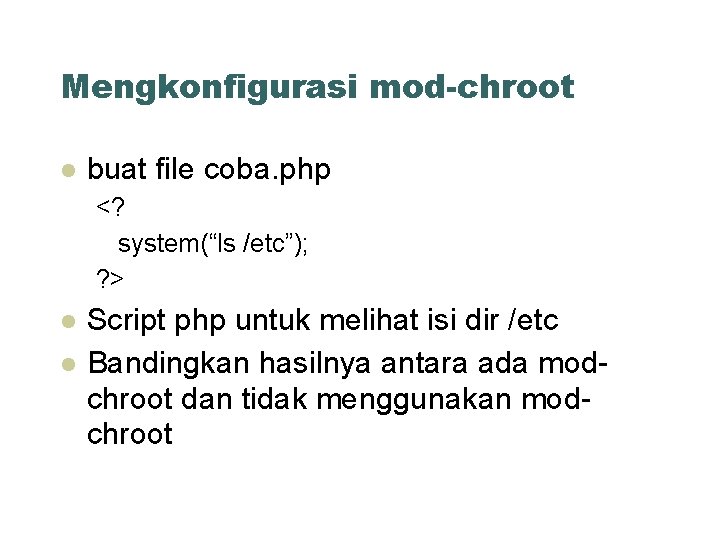Mengkonfigurasi mod-chroot buat file coba. php <? system(“ls /etc”); ? > Script php untuk