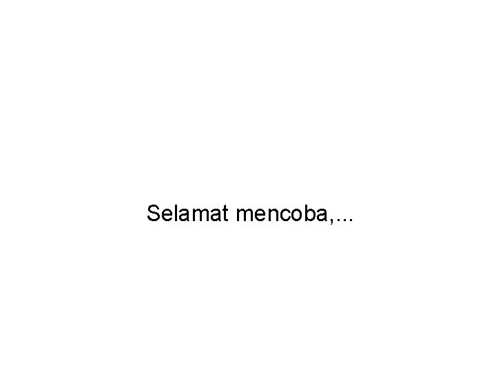 Selamat mencoba, . . . 