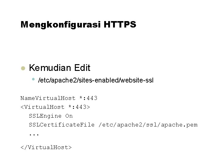 Mengkonfigurasi HTTPS Kemudian Edit • /etc/apache 2/sites-enabled/website-ssl Name. Virtual. Host *: 443 <Virtual. Host