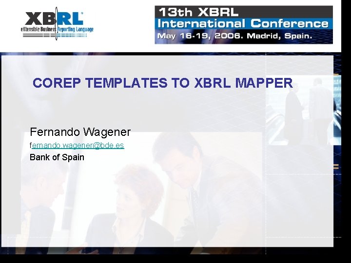 COREP TEMPLATES TO XBRL MAPPER Fernando Wagener fernando. wagener@bde. es Bank of Spain COREP TEMPLATES TO XBRL MAPPER Fernando Wagener fernando. wagener@bde. es Bank of Spain