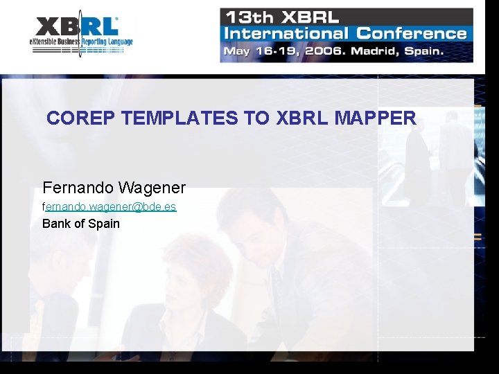 COREP TEMPLATES TO XBRL MAPPER Fernando Wagener fernando. wagener@bde. es Bank of Spain 