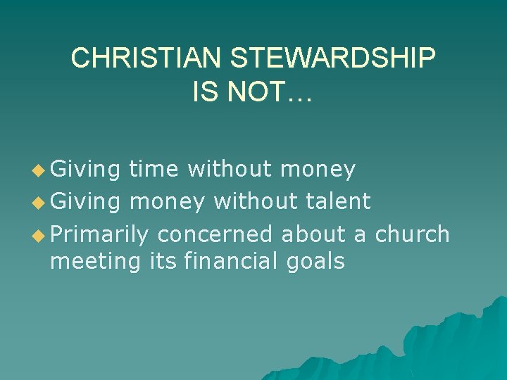 CHRISTIAN STEWARDSHIP IS NOT… u Giving time without money u Giving money without talent