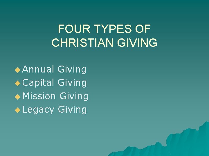 FOUR TYPES OF CHRISTIAN GIVING u Annual Giving u Capital Giving u Mission Giving
