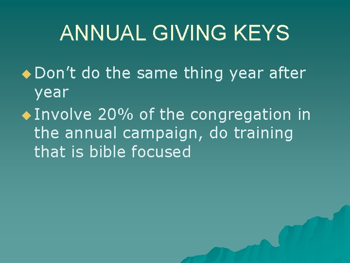 ANNUAL GIVING KEYS u Don’t do the same thing year after year u Involve
