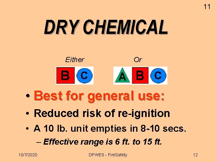 11 DRY CHEMICAL Either Or • Best for general use: • Reduced risk of