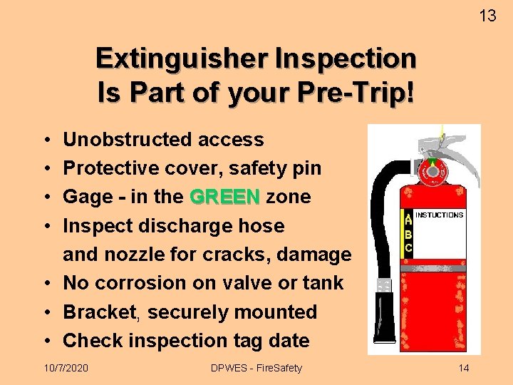 13 Extinguisher Inspection Is Part of your Pre-Trip! • • Unobstructed access Protective cover,