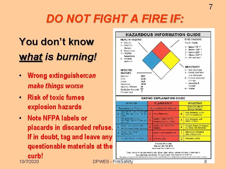 7 DO NOT FIGHT A FIRE IF: You don’t know what is burning! •