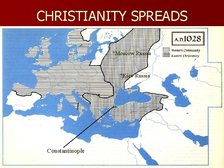 CHRISTIANITY SPREADS *Moscow Russia *Kiev Russia * Constantinople 