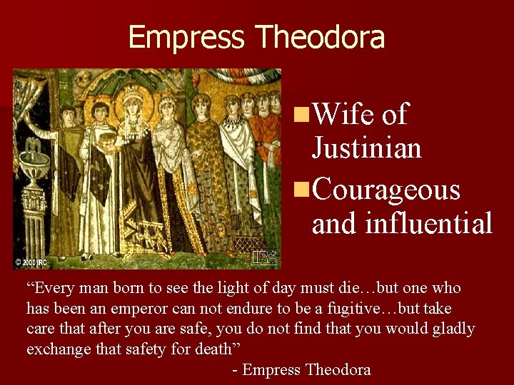 Empress Theodora n. Wife of Justinian n. Courageous and influential “Every man born to