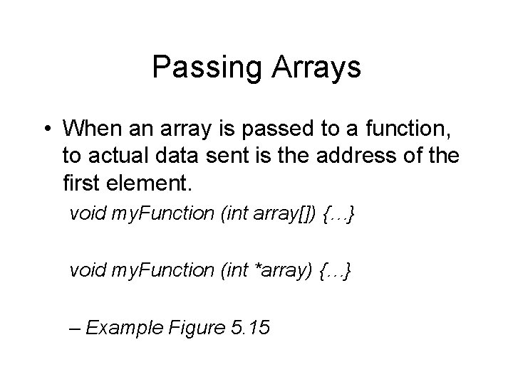 Passing Arrays • When an array is passed to a function, to actual data