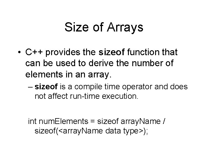 Size of Arrays • C++ provides the sizeof function that can be used to