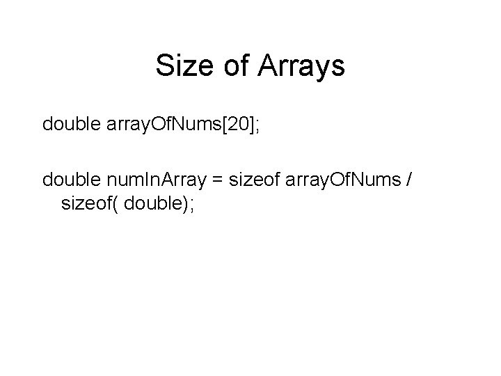 Size of Arrays double array. Of. Nums[20]; double num. In. Array = sizeof array.