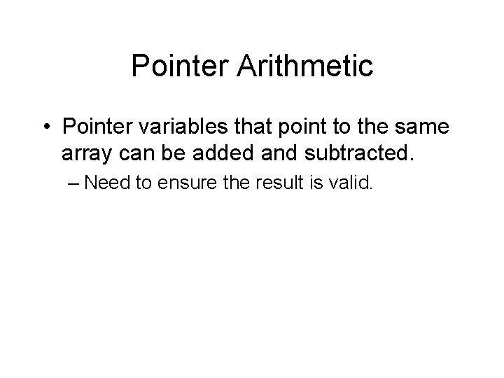 Pointer Arithmetic • Pointer variables that point to the same array can be added
