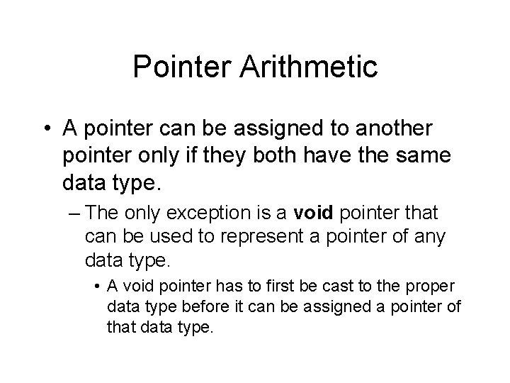 Pointer Arithmetic • A pointer can be assigned to another pointer only if they