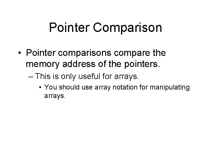 Pointer Comparison • Pointer comparisons compare the memory address of the pointers. – This