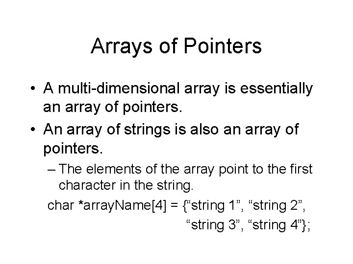 Arrays of Pointers • A multi-dimensional array is essentially an array of pointers. •