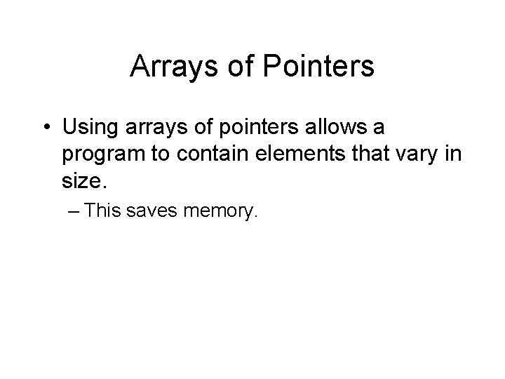 Arrays of Pointers • Using arrays of pointers allows a program to contain elements