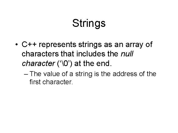 Strings • C++ represents strings as an array of characters that includes the null