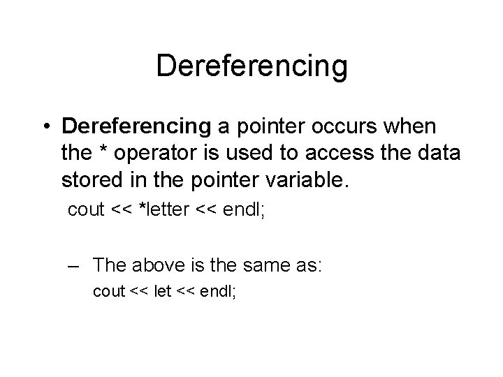 Dereferencing • Dereferencing a pointer occurs when the * operator is used to access