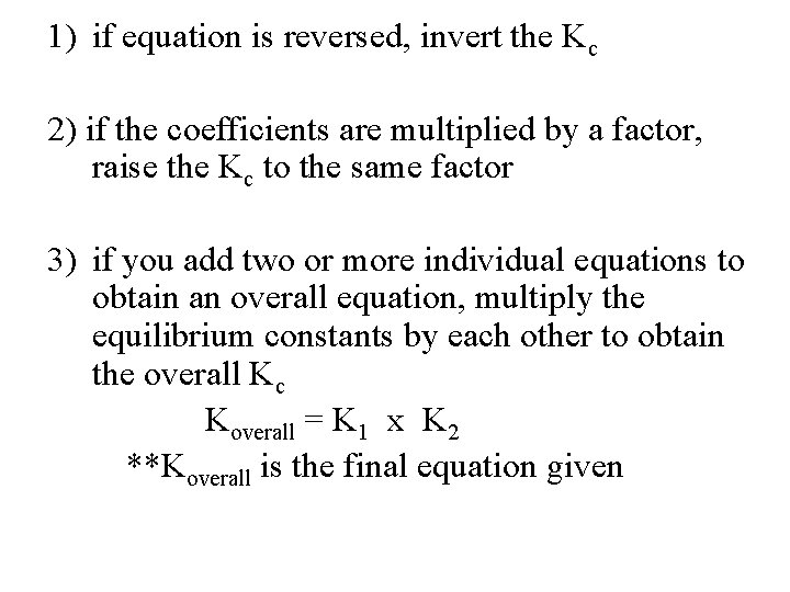 1) if equation is reversed, invert the Kc 2) if the coefficients are multiplied