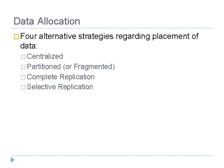 Data Allocation � Four alternative strategies regarding placement of data: � Centralized � Partitioned Data Allocation � Four alternative strategies regarding placement of data: � Centralized � Partitioned