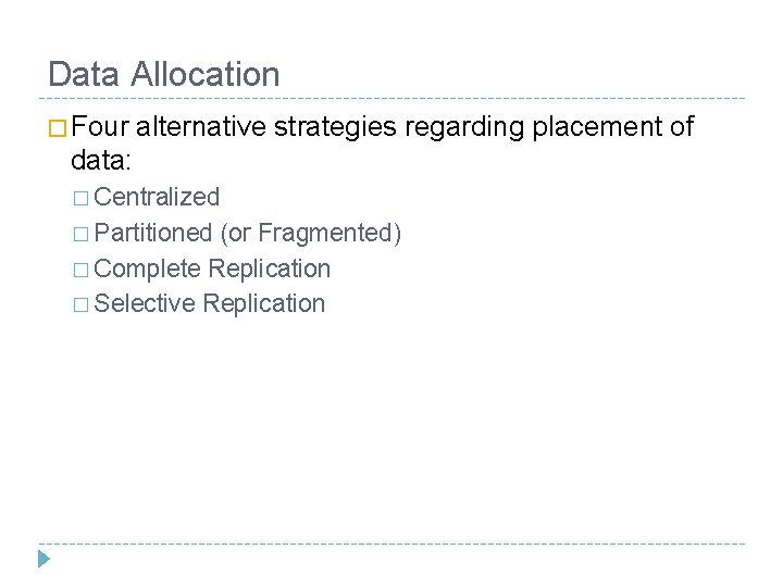 Data Allocation � Four alternative strategies regarding placement of data: � Centralized � Partitioned