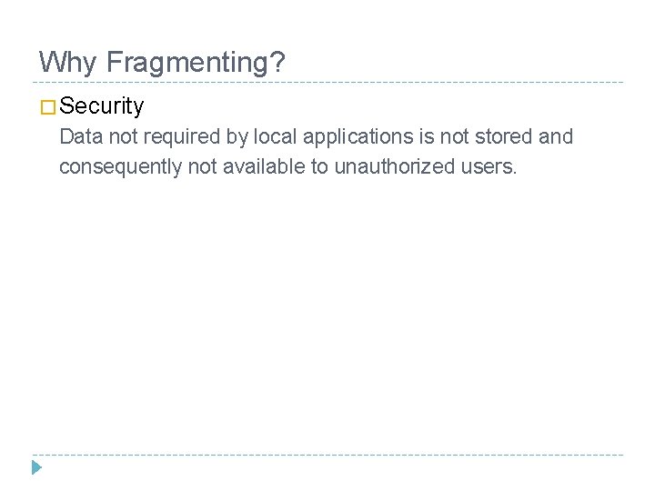 Why Fragmenting? � Security Data not required by local applications is not stored and