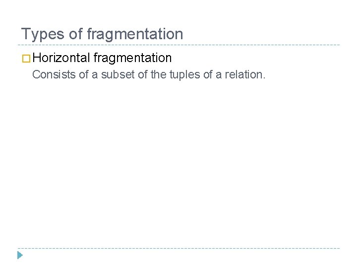 Types of fragmentation � Horizontal fragmentation Consists of a subset of the tuples of