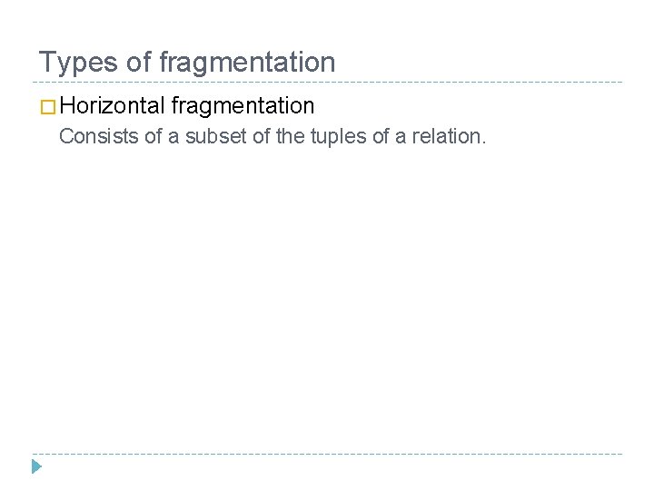 Types of fragmentation � Horizontal fragmentation Consists of a subset of the tuples of Types of fragmentation � Horizontal fragmentation Consists of a subset of the tuples of