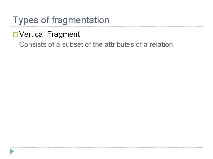 Types of fragmentation � Vertical Fragment Consists of a subset of the attributes of