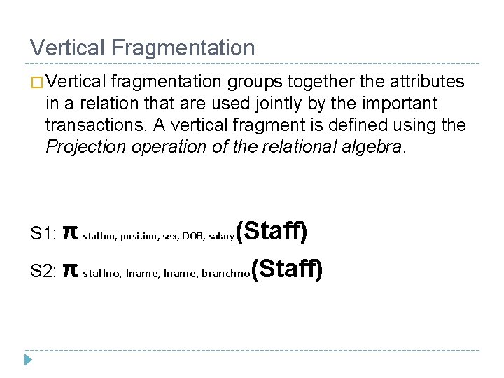 Vertical Fragmentation � Vertical fragmentation groups together the attributes in a relation that are