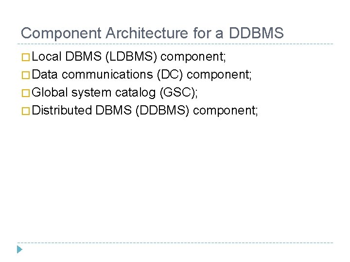Component Architecture for a DDBMS � Local DBMS (LDBMS) component; � Data communications (DC) Component Architecture for a DDBMS � Local DBMS (LDBMS) component; � Data communications (DC)